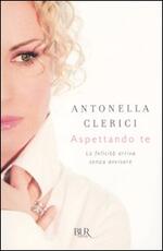 Libro Aspettando te. La felicità arriva senza avvisare Antonella Clerici