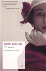 Libro Tre amanti e altri racconti Morley Callaghan