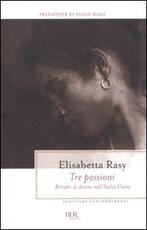 Libro Tre passioni. Ritratti di donne nell'Italia unita Elisabetta Rasy