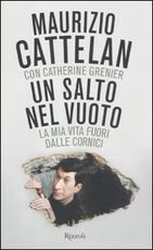 Libro Un salto nel vuoto. La mia vita fuori dalle cornici Maurizio Cattelan Catherine Grenier