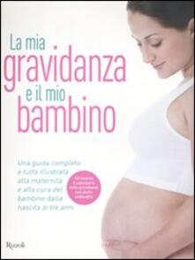 La mia gravidanza e il mio bambino. Una guida completa e tutta illustrata alla maternità e alla cura del bambino dalla nascita ai tre anni.pdf