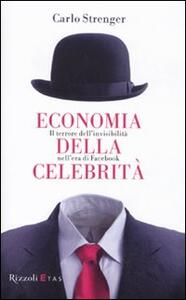 Libro Economia della celebrità. Il terrore dell'invisibilità nell'era di Facebook Carlo Strenger