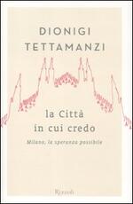 Libro La città in cui credo. Milano, la speranza possibile Dionigi Tettamanzi