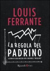 Libro La regola del Padrino. Lezioni di Cosa Nostra per i business «regolari» Louis Ferrante