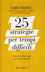 Libro 25 strategie per tempi difficili. Ciò che va fatto oggi per vincere domani Gary Hamel