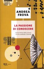 Libro La passione di conoscere. Storia intima della scienza che ha cambiato il mondo Andrea Frova