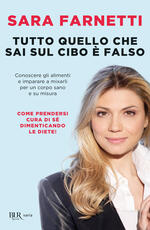 Libro Tutto quello che sai sul cibo è falso. Conoscere gli alimenti e imparare a misurarli per un corpo sano e su misura Sara Farnetti