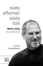Libro Siate affamati. Siate folli. Steve Jobs in parole sue