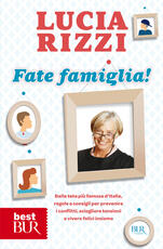 Libro Fate famiglia! Dalla tata più famosa d'Italia, regole e consigli per prevenire i conflitti, sciogliere le tensioni e vivere felici insieme Lucia Rizzi