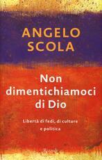 Libro Non dimentichiamoci di Dio. Libertà di fedi, di culture e politica Angelo Scola