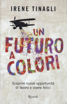 Un futuro a colori. Scoprire nuove opportunità di lavoro e vivere felici.pdf