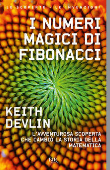 I numeri magici di Fibonacci. Lavventurosa scoperta che cambiò la storia della matematica.pdf