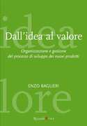Libro Dall'idea al valore. Organizzazione e gestione del processo di sviluppo dei nuovi prodotti Enzo Baglieri