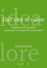 Libro Dall'idea al valore. Organizzazione e gestione del processo di sviluppo dei nuovi prodotti Enzo Baglieri