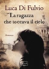 Libro La ragazza che toccava il cielo Luca Di Fulvio