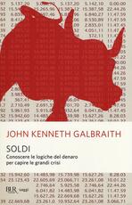Libro Soldi. Conoscere le logiche del denaro per capire le grandi crisi John Kenneth Galbraith