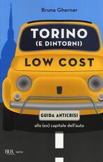 Libro Torino (e dintorni) low cost. Guida anticrisi alla (ex) capitale dell'auto Bruna Gherner