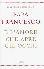 Libro È l'amore che apre gli occhi Francesco (Jorge Mario Bergoglio)