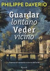 Libro Guardar lontano veder vicino. Esercizi di curiosità e storie dell'arte Philippe Daverio