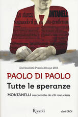 Libro Tutte le speranze. Montanelli raccontato da chi non c'era Paolo Di Paolo