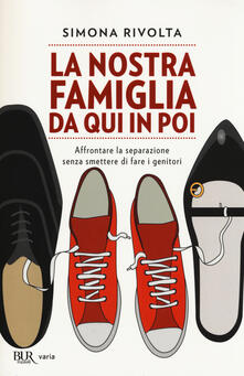 La nostra famiglia da qui in poi. Affrontare la separazione senza smettere di fare i genitori.pdf