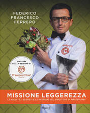 Libro Missione leggerezza. Le ricette, i segreti e le passioni del vincitore di Masterchef. Ediz. illustrata Federico Francesco Ferrero