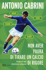 Libro Non aver paura di tirare un calcio di rigore. 11 parole per diventare campione Antonio Cabrini