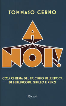 A noi! Cosa ci resta del fascismo nellepoca di Berlusconi, Grillo e Renzi.pdf