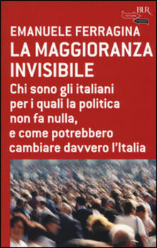 La maggioranza invisibile. Chi sono gli italiani per i quali la politica non fa nulla, e come potrebbero cambiare davvero lItalia.pdf