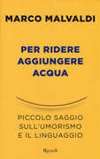 Libro Per ridere aggiungere acqua. Piccolo saggio sull'umorismo e il linguaggio Marco Malvaldi