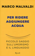 Libro Per ridere aggiungere acqua. Piccolo saggio sull'umorismo e il linguaggio Marco Malvaldi