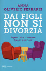 Libro Dai figli non si divorzia. Separarsi e rimanere buoni genitori Anna Oliverio Ferraris