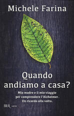 Libro Quando andiamo a casa? Mia madre e il mio viaggio per comprendere l'Alzheimer. Un ricordo alla volta Michele Farina
