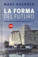 Libro La forma del futuro. Cento edifici che cambieranno la nostra vita Marc Kushner