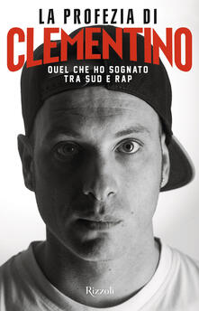 La profezia di Clementino. Quel che ho sognato tra Sud e rap.pdf