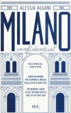 Libro Milano Confidential. Guida da insider per scoprire il meglio della città di EXPO 2015. Ediz. italiana e inglese Alessia Algani