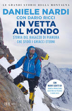 Libro In vetta al mondo. Storia del ragazzo di pianura che sfida i ghiacci eterni Daniele Nardi Dario Ricci
