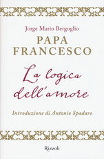 Libro La logica dell'amore Francesco (Jorge Mario Bergoglio)
