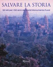 Libro Salvare la storia. 50 siti per i 50 anni del World Monuments Fund