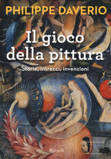 Libro Il gioco della pittura. Storie, intrecci, invenzioni. Ediz. illustrata Philippe Daverio