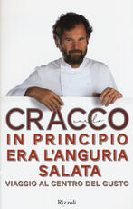 Libro In principio era l'anguria salata. Viaggio al centro del gusto Carlo Cracco