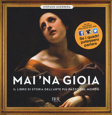 Mai na gioia. Il libro di storia dellarte più pazzo del mondo. Ediz. illustrata.pdf