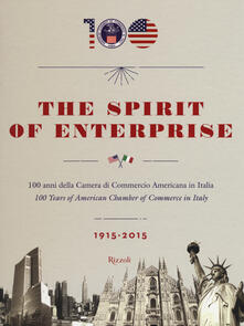 The spirit of enterprise. 100 anni della Camera di Commercio Americana in Italia (1915-2015). Ediz. italiana e inglese.pdf
