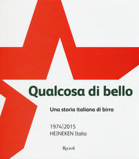 Libro Qualcosa di bello. Una storia italiana di birra. 1974-2015 Heineken Italia Piero Perron Alfredo Pratolongo