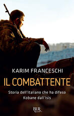 Libro Il combattente. Storia dell'italiano che ha difeso Kobane dall'Isis Karim Franceschi Fabio Tonacci