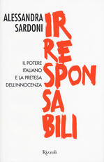 Libro Irresponsabili. Il potere italiano e la pretesa dell'innocenza Alessandra Sardoni