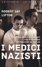 Libro I medici nazisti. Storia degli scienziati che divennero i torturatori di Hitler Robert Jay Lifton