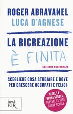 Libro La ricreazione è finita. Scegliere cosa studiare e dove per crescere occupati e felici Roger Abravanel Luca D'Agnese