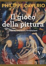 Libro Il gioco della pittura. Storie, intrecci, invenzioni Philippe Daverio
