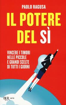 Il potere del sì. Vincere i timori nelle piccole e grandi scelte di tutti i giorni.pdf